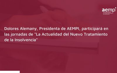 Dolores Alemany, Presidenta de AEMPI, participará en las jornadas de «La Actualidad del Nuevo Tratamiento de la Insolvencia»